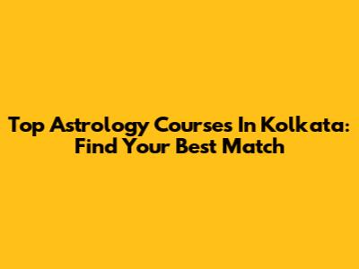 Top Astrology Courses In Kolkata: Find Your Best Match