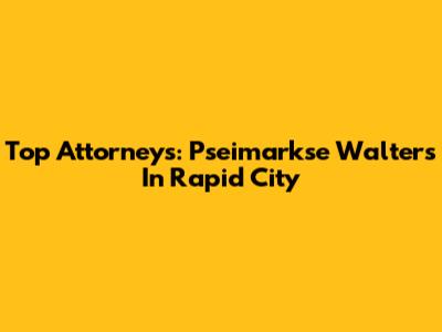 Top Attorneys: Pseimarkse Walters In Rapid City