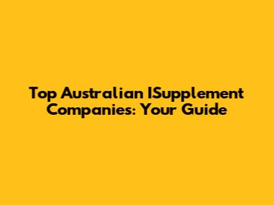 Top Australian ISupplement Companies: Your Guide