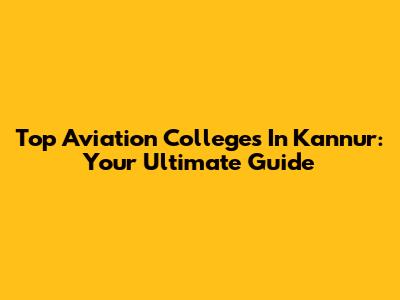 Top Aviation Colleges In Kannur: Your Ultimate Guide