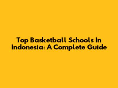 Top Basketball Schools In Indonesia: A Complete Guide