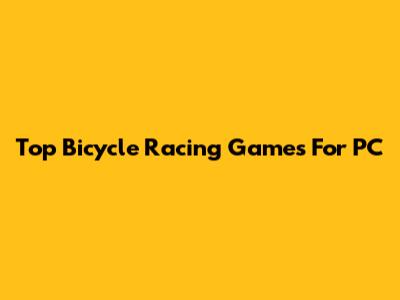Top Bicycle Racing Games For PC