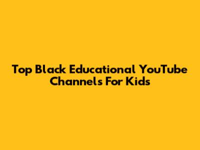 Top Black Educational YouTube Channels For Kids
