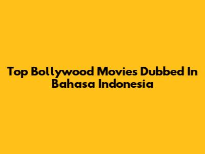Top Bollywood Movies Dubbed In Bahasa Indonesia