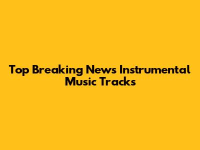 Top Breaking News Instrumental Music Tracks