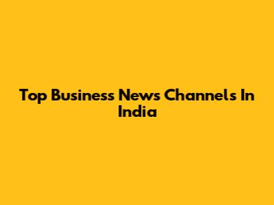 Top Business News Channels In India