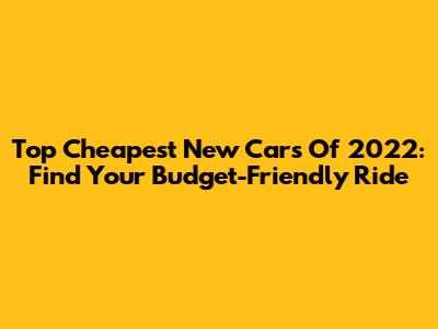 Top Cheapest New Cars Of 2022: Find Your Budget-Friendly Ride