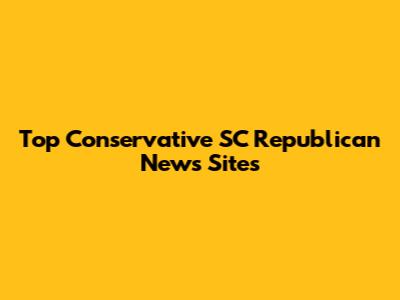 Top Conservative SC Republican News Sites