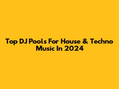 Top DJ Pools For House & Techno Music In 2024