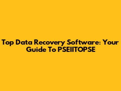 Top Data Recovery Software: Your Guide To PSEIITOPSE