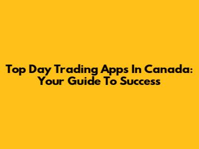 Top Day Trading Apps In Canada: Your Guide To Success