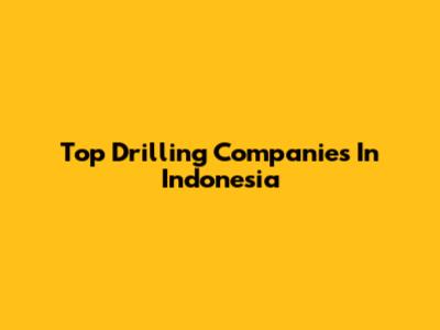 Top Drilling Companies In Indonesia