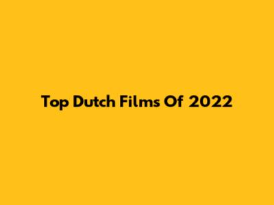 Top Dutch Films Of 2022