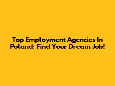 Top Employment Agencies In Poland: Find Your Dream Job!