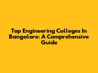 Top Engineering Colleges In Bangalore: A Comprehensive Guide