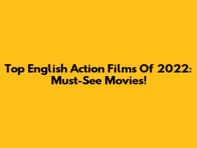 Top English Action Films Of 2022: Must-See Movies!