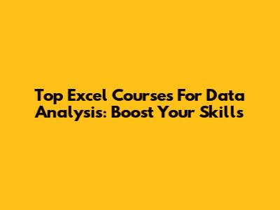 Top Excel Courses For Data Analysis: Boost Your Skills