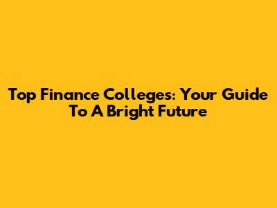 Top Finance Colleges: Your Guide To A Bright Future
