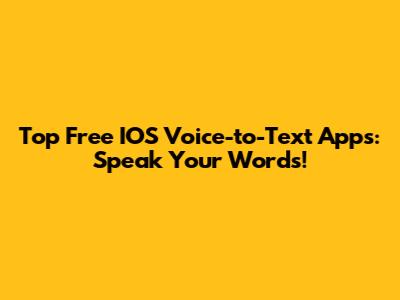 Top Free IOS Voice-to-Text Apps: Speak Your Words!