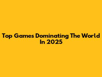 Top Games Dominating The World In 2025