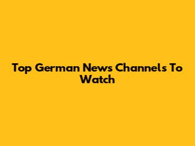 Top German News Channels To Watch
