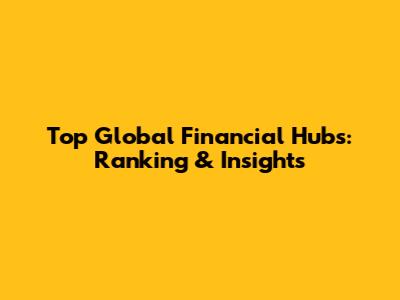 Top Global Financial Hubs: Ranking & Insights