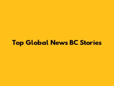 Top Global News BC Stories