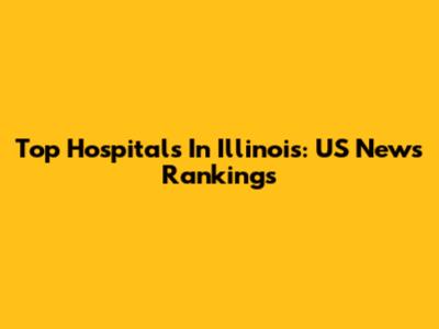 Top Hospitals In Illinois: US News Rankings