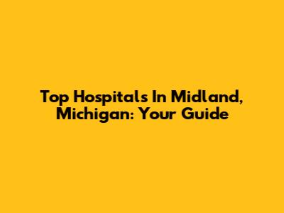 Top Hospitals In Midland, Michigan: Your Guide