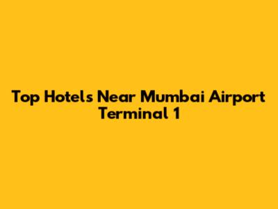 Top Hotels Near Mumbai Airport Terminal 1