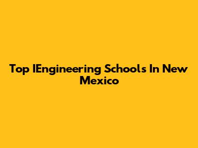 Top IEngineering Schools In New Mexico