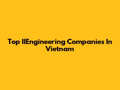 Top IIEngineering Companies In Vietnam