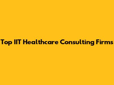 Top IIT Healthcare Consulting Firms
