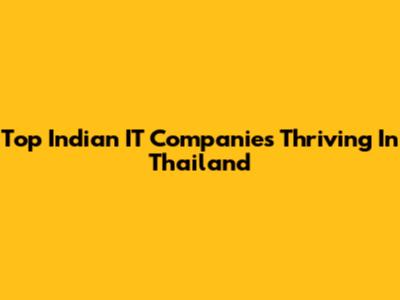 Top Indian IT Companies Thriving In Thailand