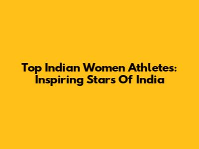 Top Indian Women Athletes: Inspiring Stars Of India