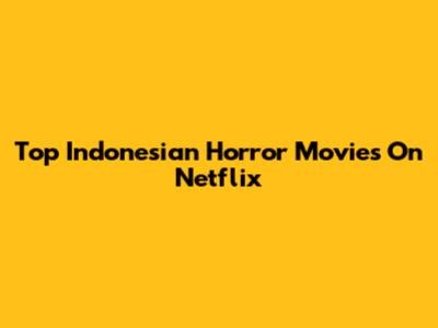 Top Indonesian Horror Movies On Netflix