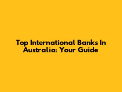 Top International Banks In Australia: Your Guide