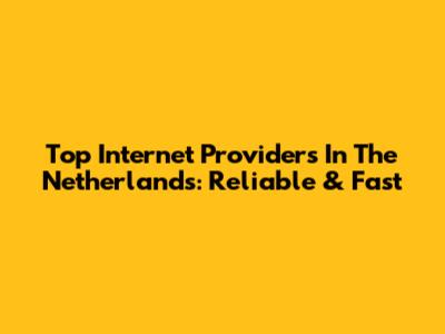 Top Internet Providers In The Netherlands: Reliable & Fast