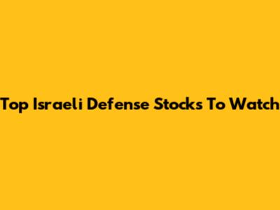 Top Israeli Defense Stocks To Watch