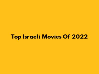 Top Israeli Movies Of 2022