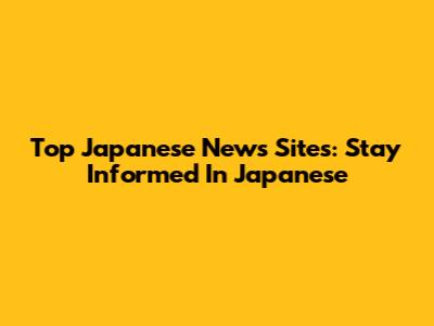 Top Japanese News Sites: Stay Informed In Japanese