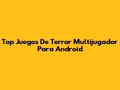 Top Juegos De Terror Multijugador Para Android