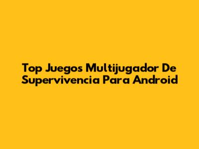 Top Juegos Multijugador De Supervivencia Para Android