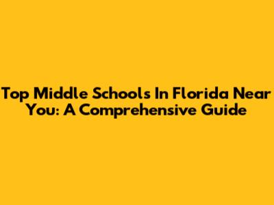 Top Middle Schools In Florida Near You: A Comprehensive Guide