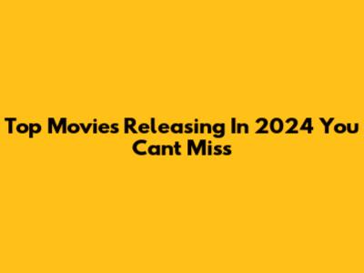 Top Movies Releasing In 2024 You Can't Miss