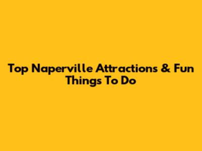 Top Naperville Attractions & Fun Things To Do