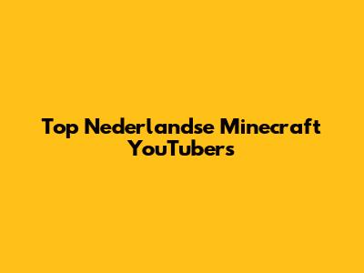 Top Nederlandse Minecraft YouTubers