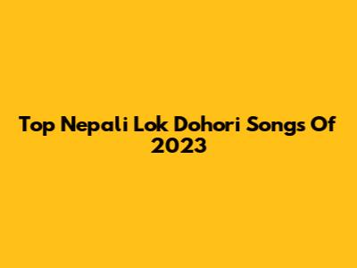 Top Nepali Lok Dohori Songs Of 2023
