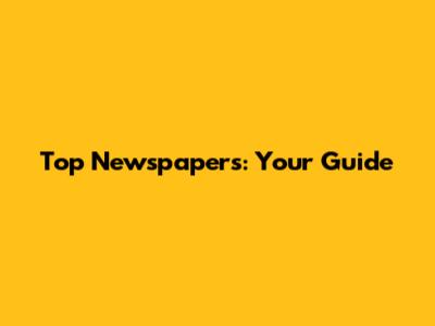 Top Newspapers: Your Guide