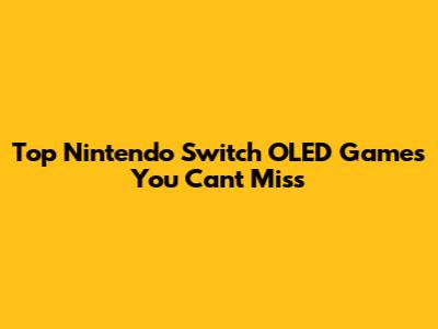 Top Nintendo Switch OLED Games You Can't Miss